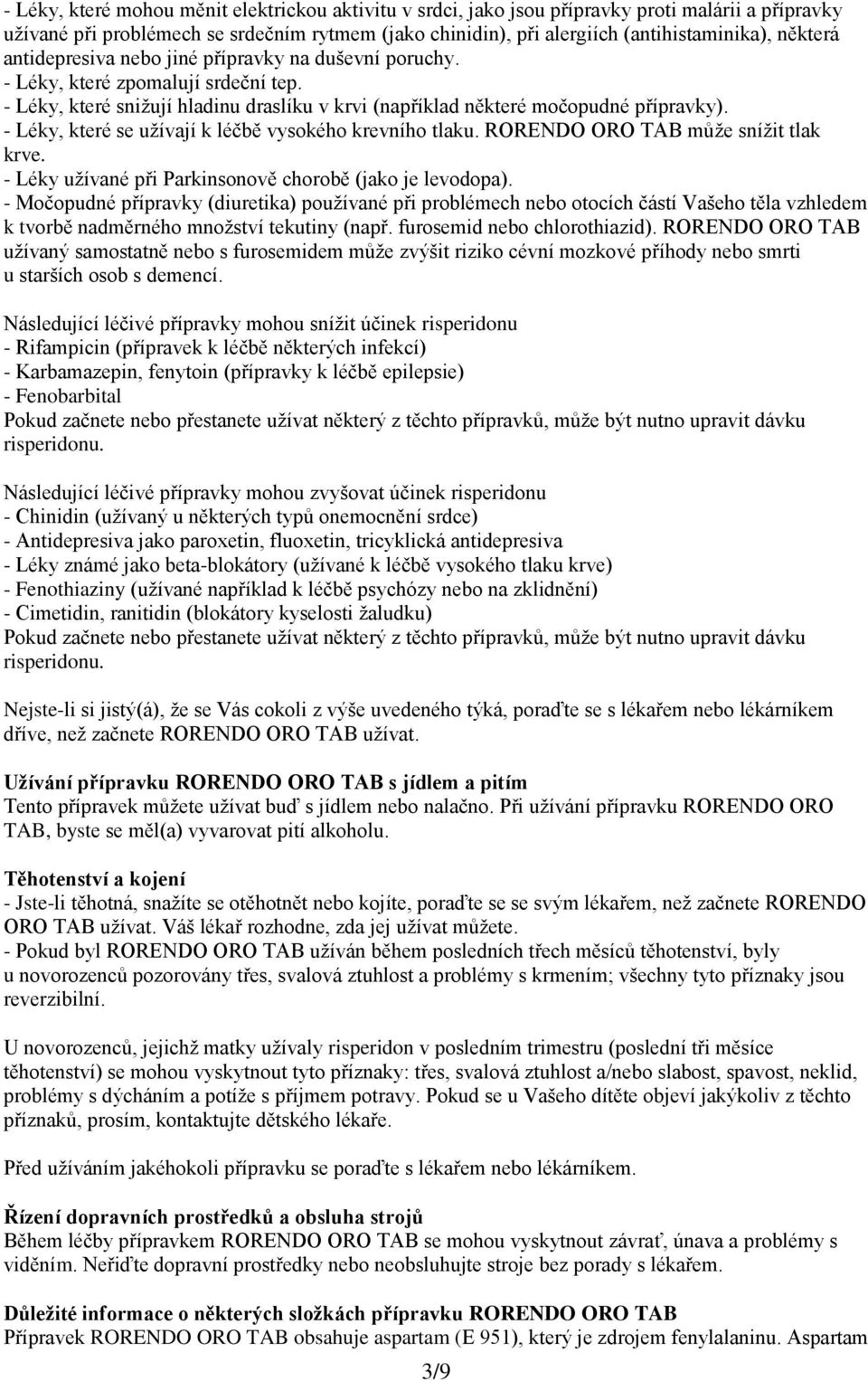 - Léky, které se užívají k léčbě vysokého krevního tlaku. RORENDO ORO TAB může snížit tlak krve. - Léky užívané při Parkinsonově chorobě (jako je levodopa).