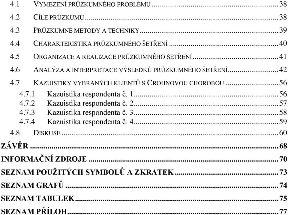 7 KAZUISTIKY VYBRANÝCH KLIENTŮ S CROHNOVOU CHOROBOU... 56 4.7.1 Kazuistika respondenta č. 1... 56 4.7.2 Kazuistika respondenta č. 2... 57 4.7.3 Kazuistika respondenta č.