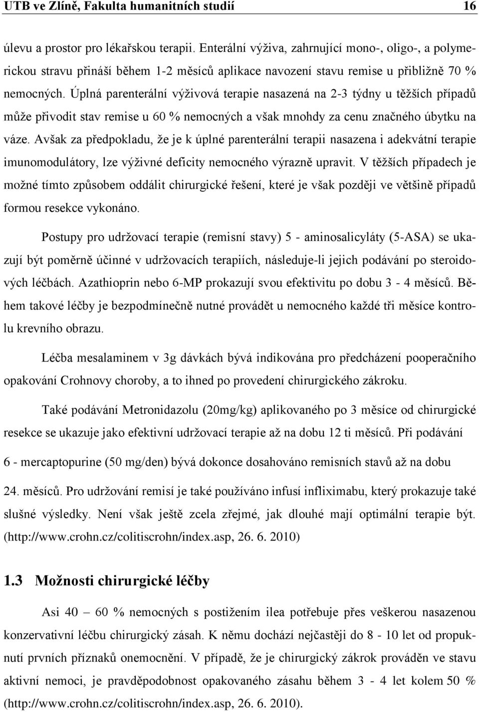 Úplná parenterální výţivová terapie nasazená na 2-3 týdny u těţších případů můţe přivodit stav remise u 60 % nemocných a však mnohdy za cenu značného úbytku na váze.