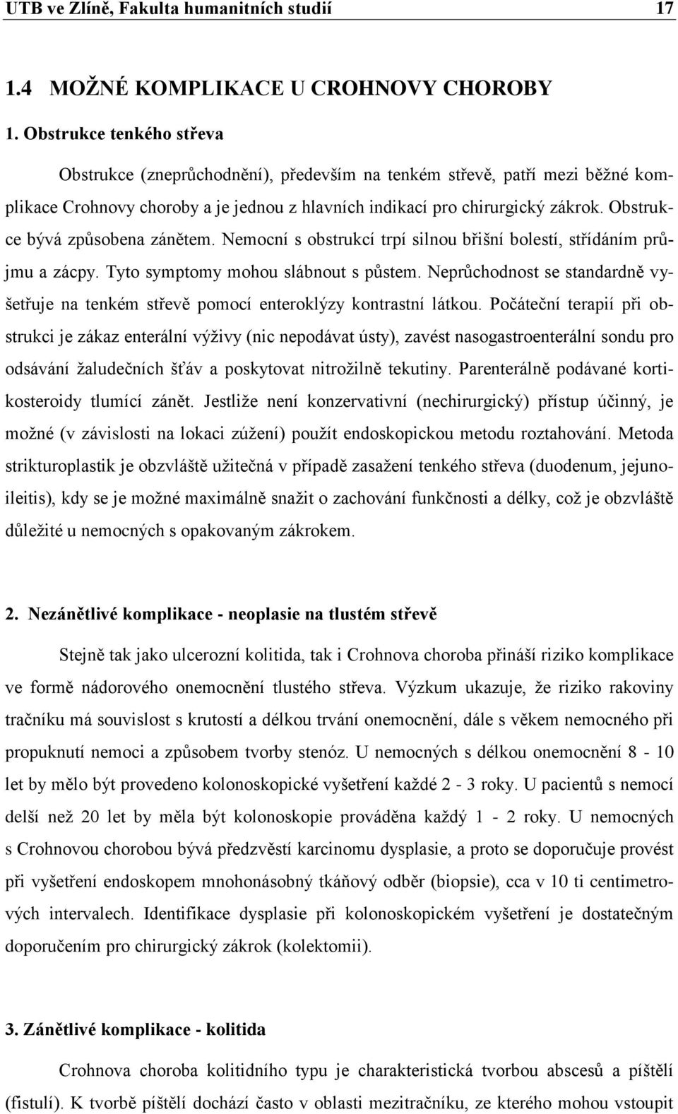 Obstrukce bývá způsobena zánětem. Nemocní s obstrukcí trpí silnou břišní bolestí, střídáním průjmu a zácpy. Tyto symptomy mohou slábnout s půstem.