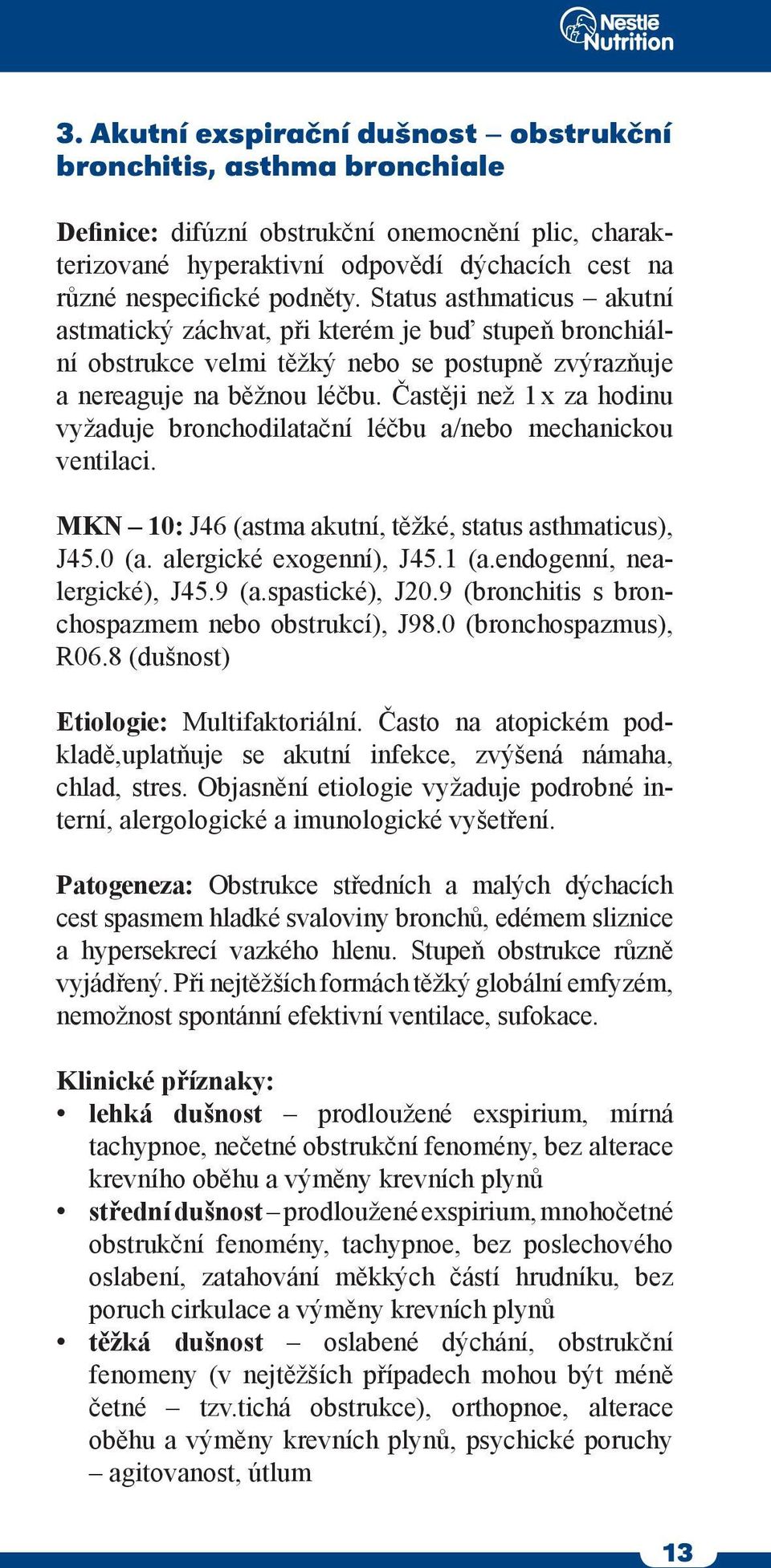 Častěji než 1 x za hodinu vyžaduje bronchodilatační léčbu a/nebo mechanickou ventilaci. MKN 10: J46 (astma akutní, těžké, status asthmaticus), J45.0 (a. alergické exogenní), J45.1 (a.