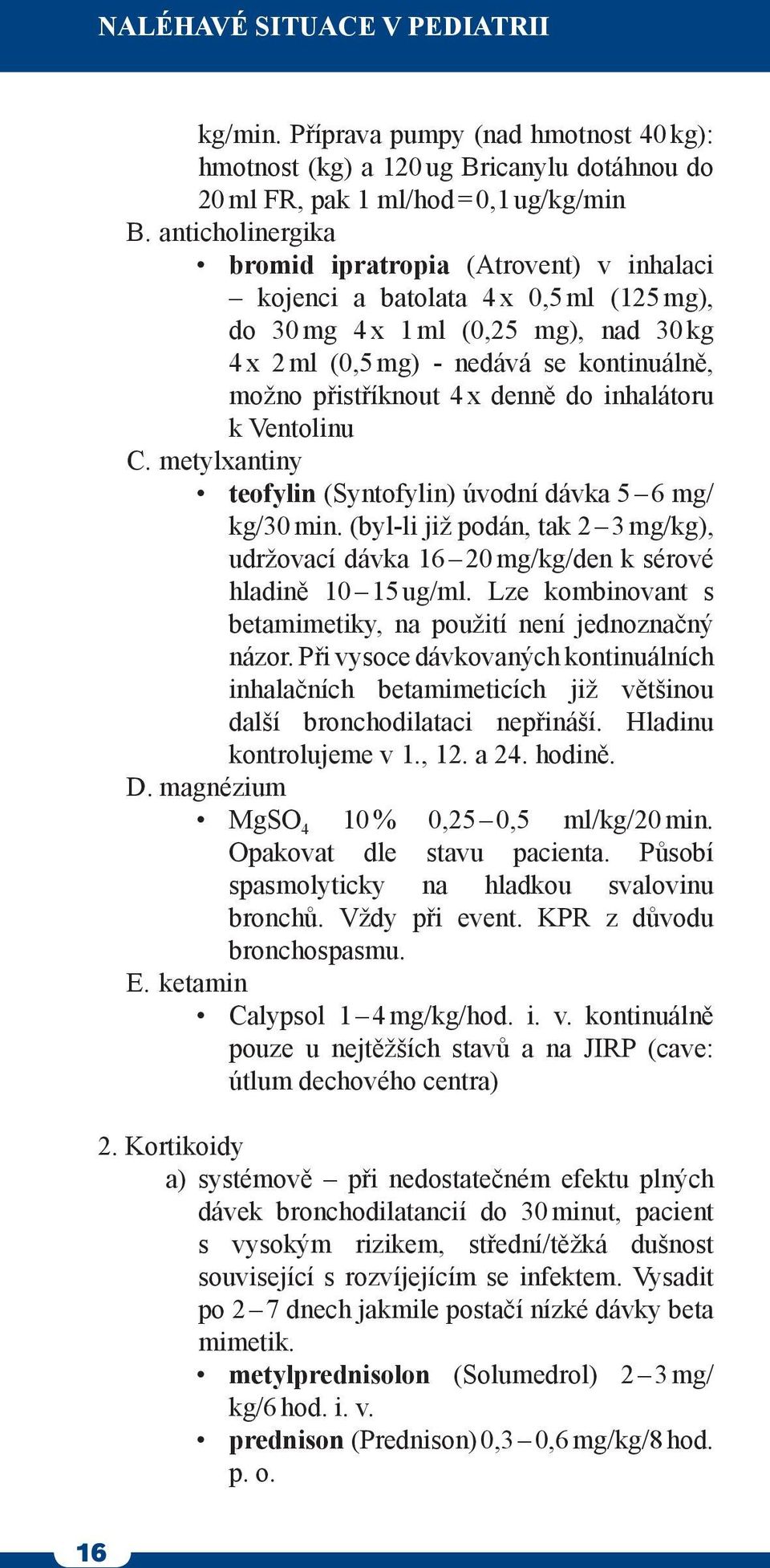 x denně do inhalátoru k Ventolinu C. metylxantiny teofylin (Syntofylin) úvodní dávka 5 6 mg/ kg/30 min. (byl-li již podán, tak 2 3 mg/kg), udržovací dávka 16 20 mg/kg/den k sérové hladině 10 15 ug/ml.