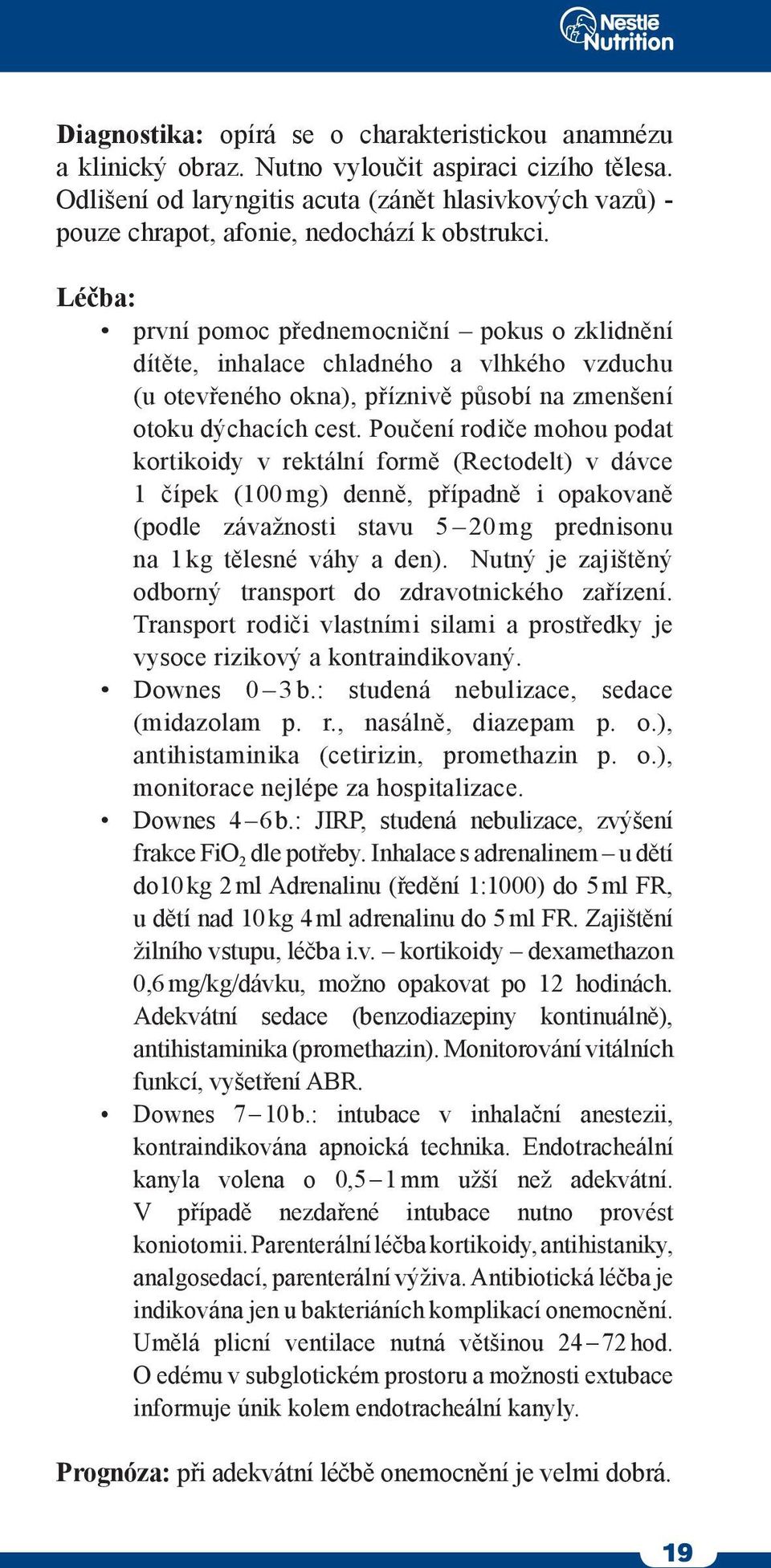 Léčba: první pomoc přednemocniční pokus o zklidnění dítěte, inhalace chladného a vlhkého vzduchu (u otevřeného okna), příznivě působí na zmenšení otoku dýchacích cest.