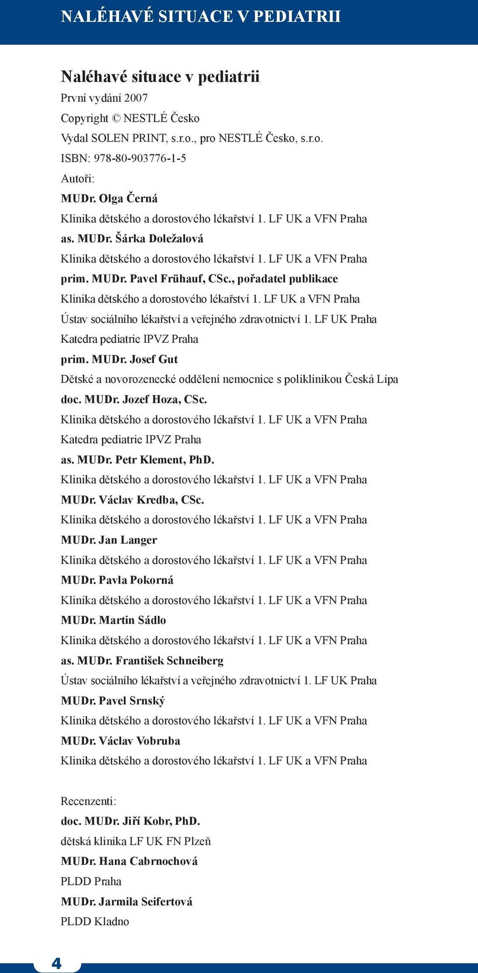 , pořadatel publikace Klinika dětského a dorostového lékařství 1. LF UK a VFN Praha Ústav sociálního lékařství a veřejného zdravotnictví 1. LF UK Praha Katedra pediatrie IPVZ Praha prim. MUDr.