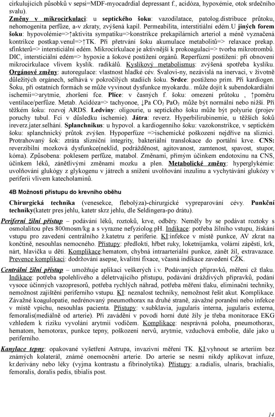 u jiných forem šoku: hypovolémie=> aktivita sympatiku=>konstrikce prekapilárních arteriol a méně vyznačená kontrikce postkap.venul=> TK. Při přetrvání šoku akumulace metabolitů=> relaxace prekap.