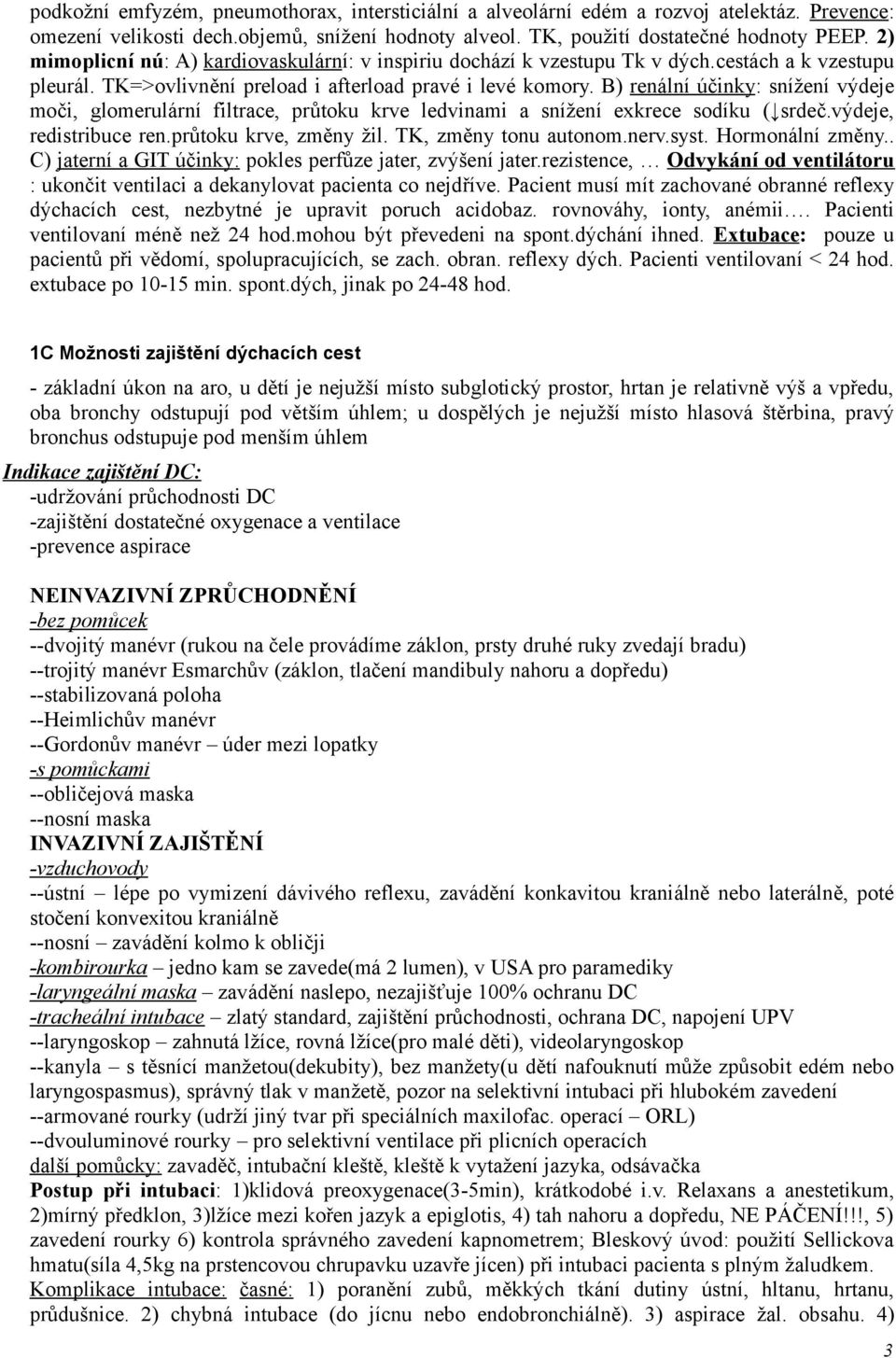 B) renální účinky: snížení výdeje moči, glomerulární filtrace, průtoku krve ledvinami a snížení exkrece sodíku ( srdeč.výdeje, redistribuce ren.průtoku krve, změny žil. TK, změny tonu autonom.nerv.