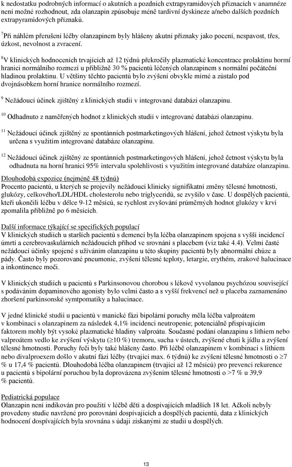 8 V klinických hodnoceních trvajících až 12 týdnů překročily plazmatické koncentrace prolaktinu hormí hranici normálního rozmezí u přibližně 30 % pacientů léčených olanzapinem s normální počáteční