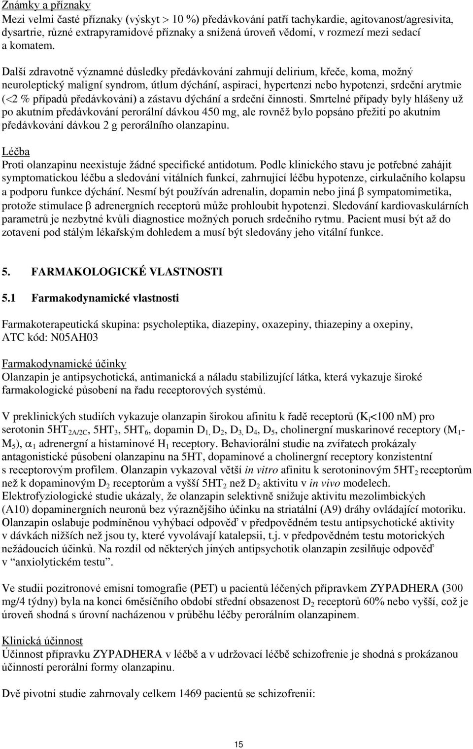 Další zdravotně významné důsledky předávkování zahrnují delirium, křeče, koma, možný neuroleptický maligní syndrom, útlum dýchání, aspiraci, hypertenzi nebo hypotenzi, srdeční arytmie (<2 % případů