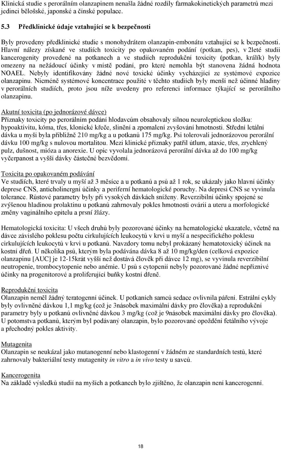 Hlavní nálezy získané ve studiích toxicity po opakovaném podání (potkan, pes), v 2leté studii kancerogenity provedené na potkanech a ve studiích reprodukční toxicity (potkan, králík) byly omezeny na