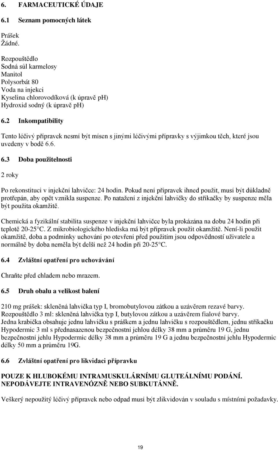 2 Inkompatibility Tento léčivý přípravek nesmí být mísen s jinými léčivými přípravky s výjimkou těch, které jsou uvedeny v bodě 6.