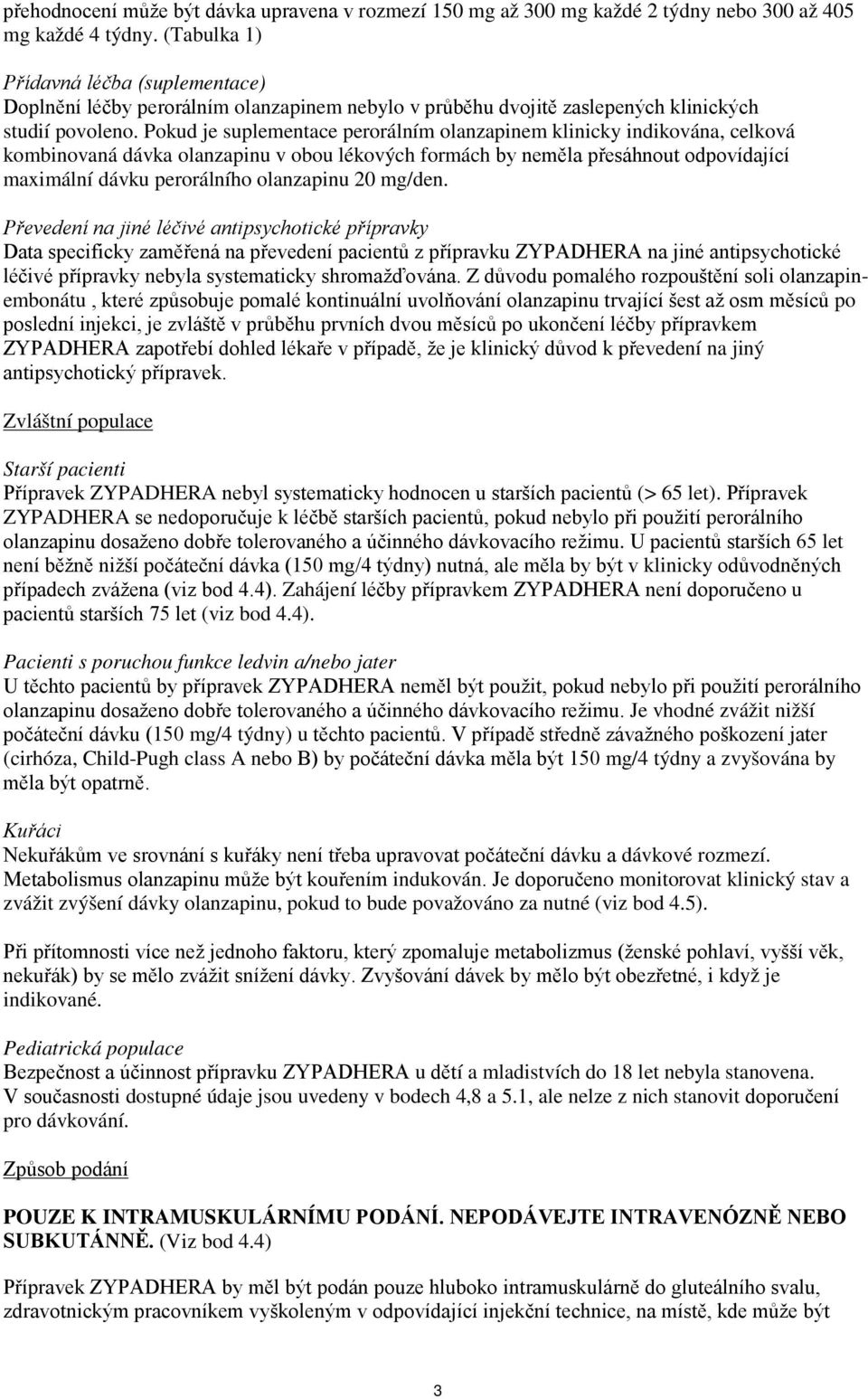 Pokud je suplementace perorálním olanzapinem klinicky indikována, celková kombinovaná dávka olanzapinu v obou lékových formách by neměla přesáhnout odpovídající maximální dávku perorálního olanzapinu