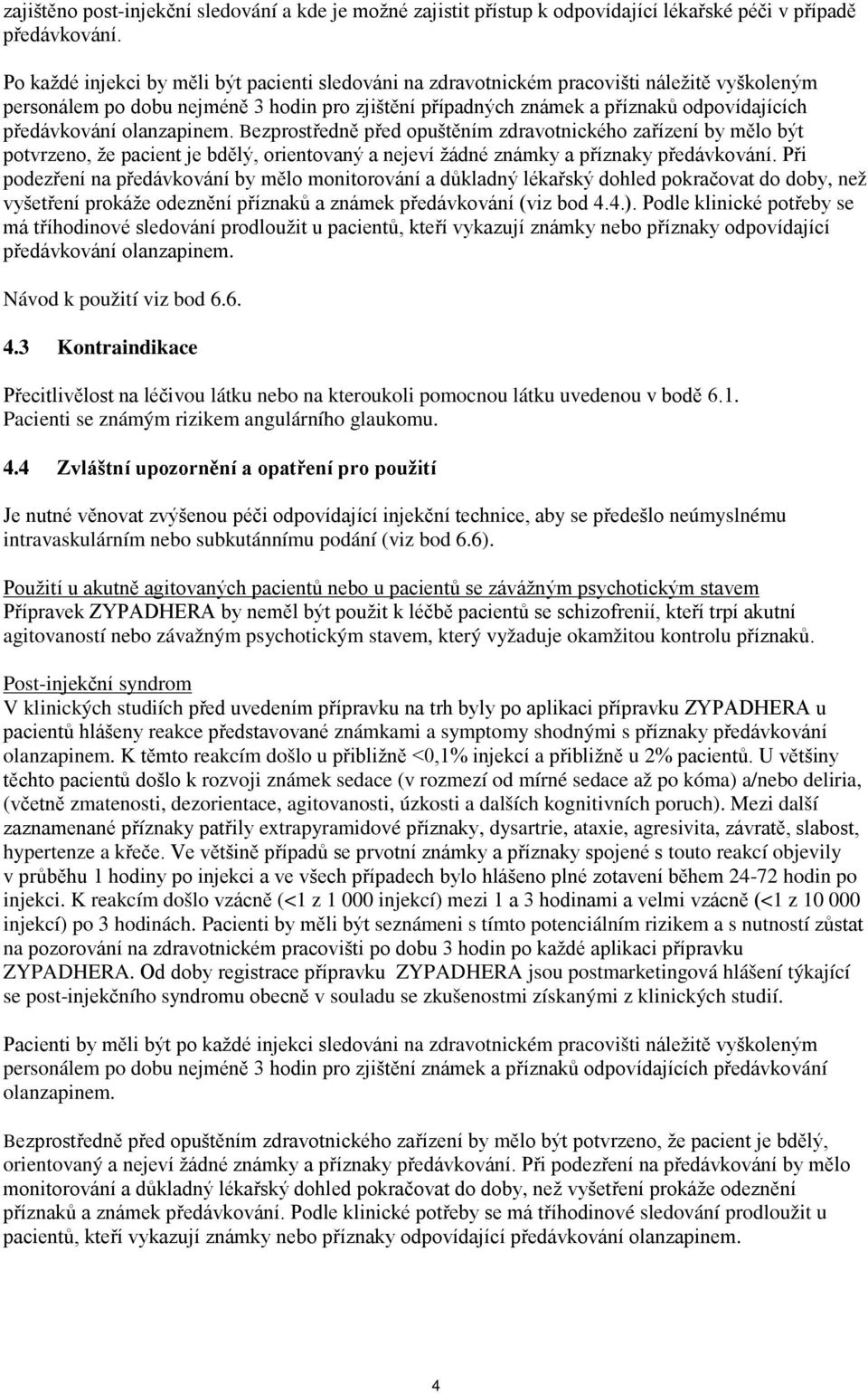 předávkování olanzapinem. Bezprostředně před opuštěním zdravotnického zařízení by mělo být potvrzeno, že pacient je bdělý, orientovaný a nejeví žádné známky a příznaky předávkování.