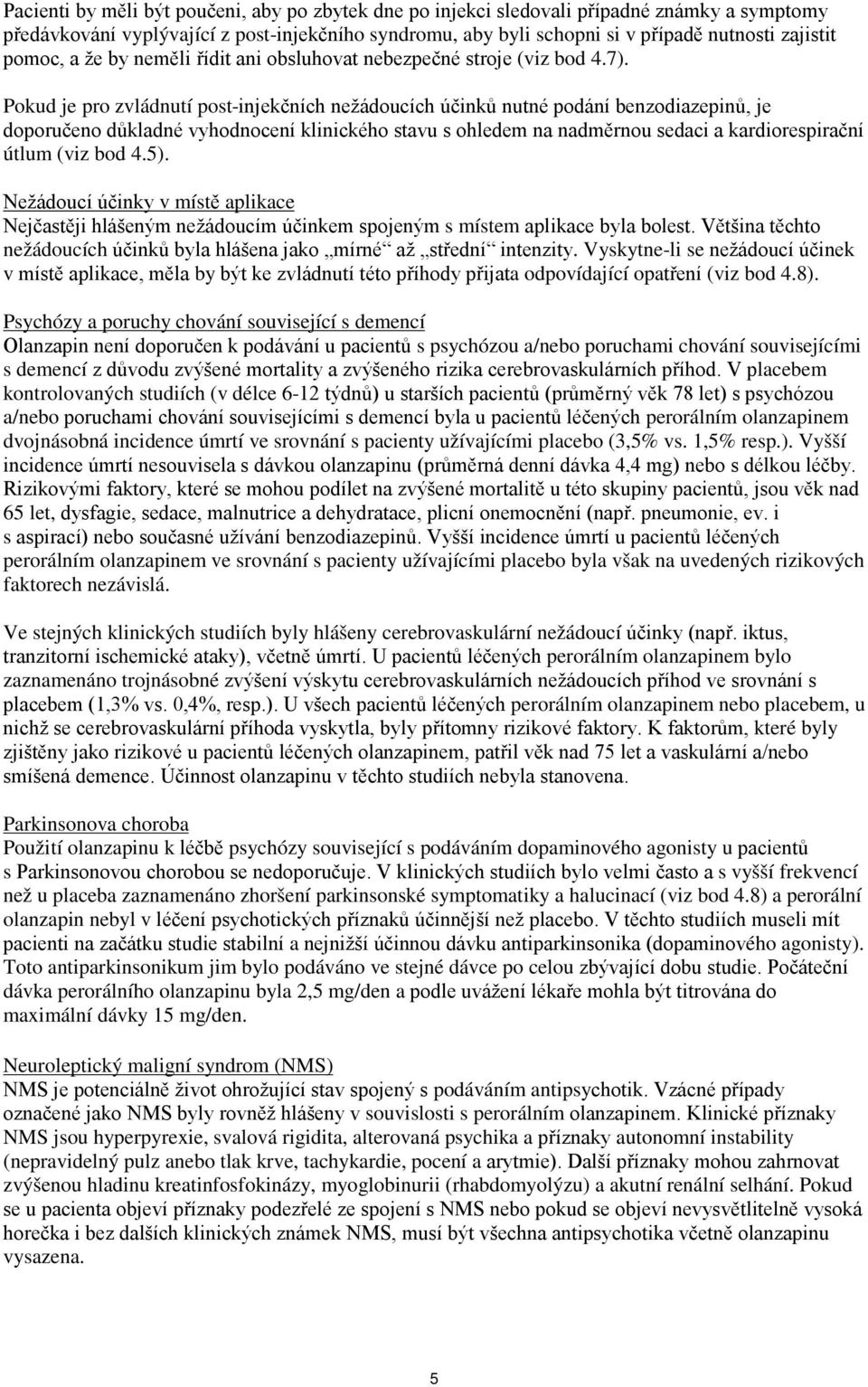 Pokud je pro zvládnutí post-injekčních nežádoucích účinků nutné podání benzodiazepinů, je doporučeno důkladné vyhodnocení klinického stavu s ohledem na nadměrnou sedaci a kardiorespirační útlum (viz