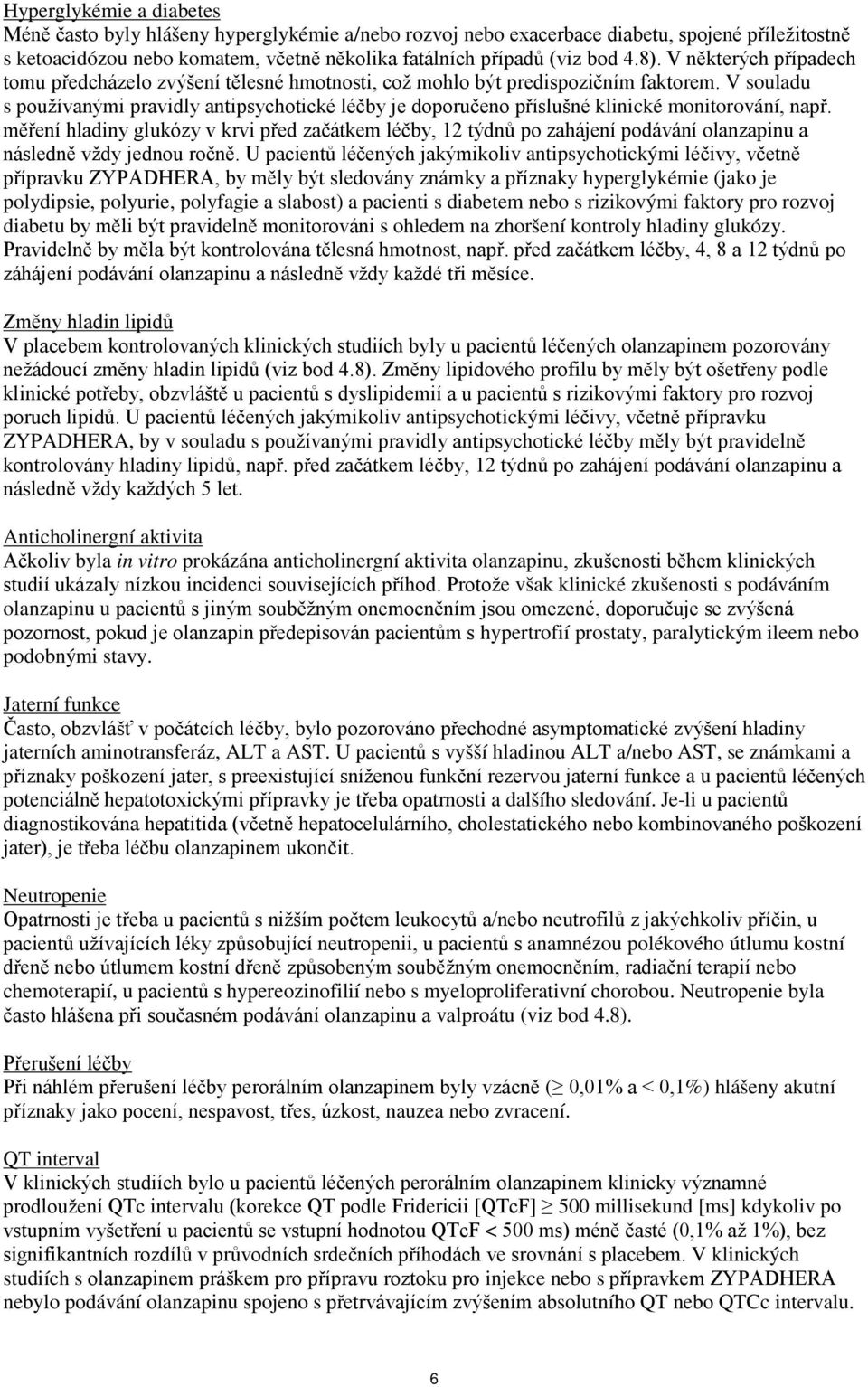 V souladu s používanými pravidly antipsychotické léčby je doporučeno příslušné klinické monitorování, např.