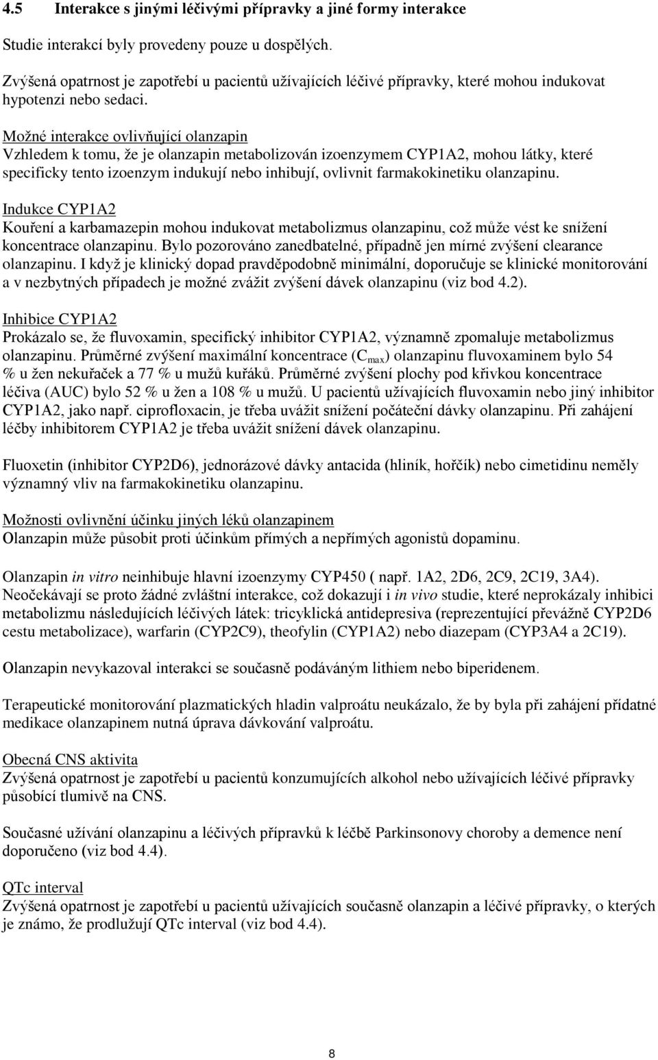 Možné interakce ovlivňující olanzapin Vzhledem k tomu, že je olanzapin metabolizován izoenzymem CYP1A2, mohou látky, které specificky tento izoenzym indukují nebo inhibují, ovlivnit farmakokinetiku