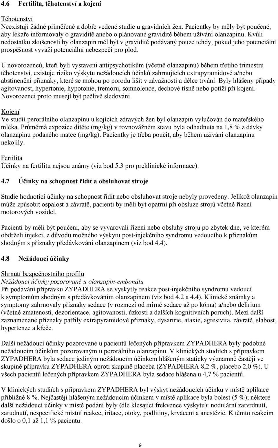 Kvůli nedostatku zkušeností by olanzapin měl být v graviditě podávaný pouze tehdy, pokud jeho potenciální prospěšnost vyváží potenciální nebezpečí pro plod.