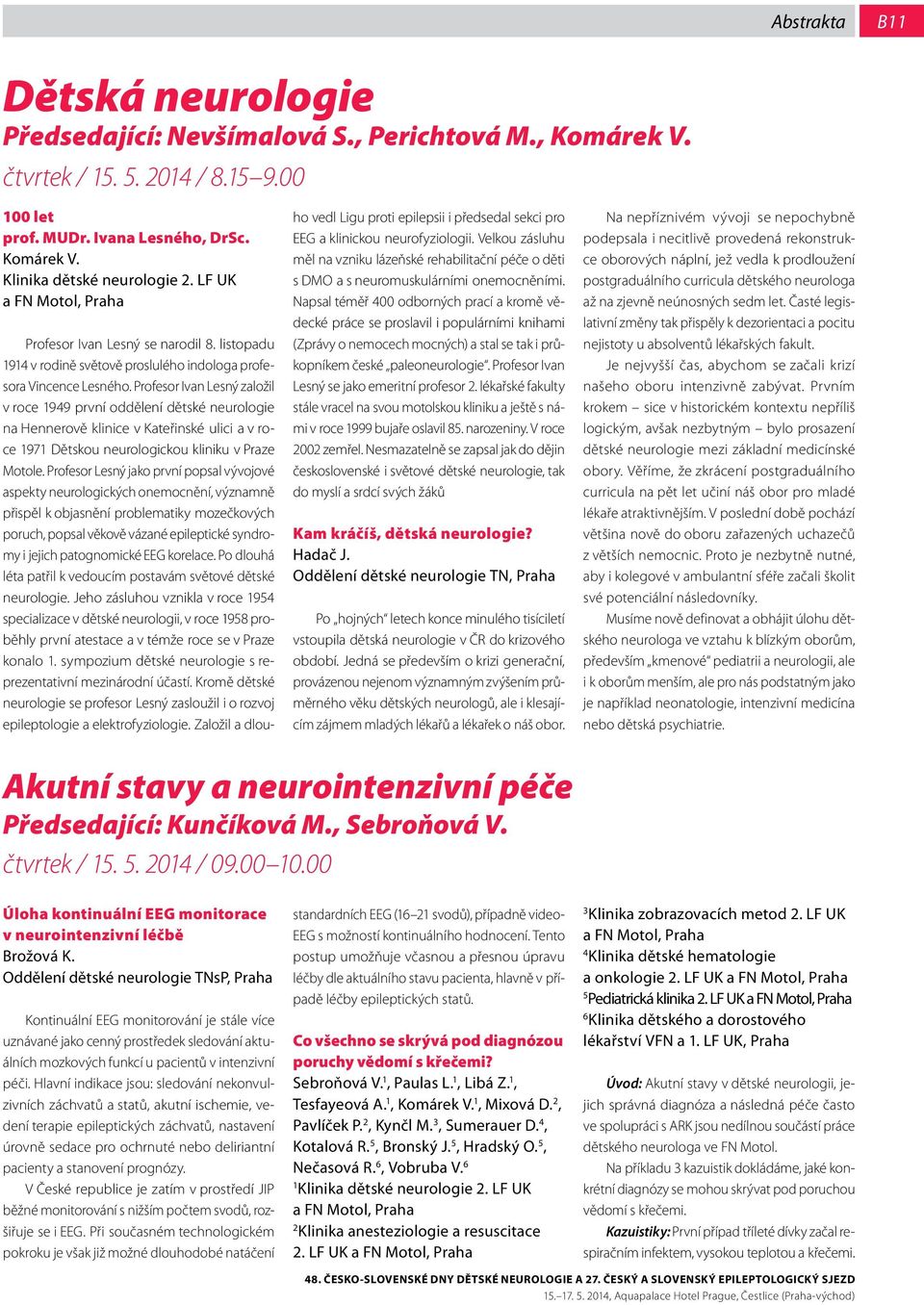 Profesor Ivan Lesný založil v roce 949 první oddělení dětské neurologie na Hennerově klinice v Kateřinské ulici a v roce 97 Dětskou neurologickou kliniku v Praze Motole.