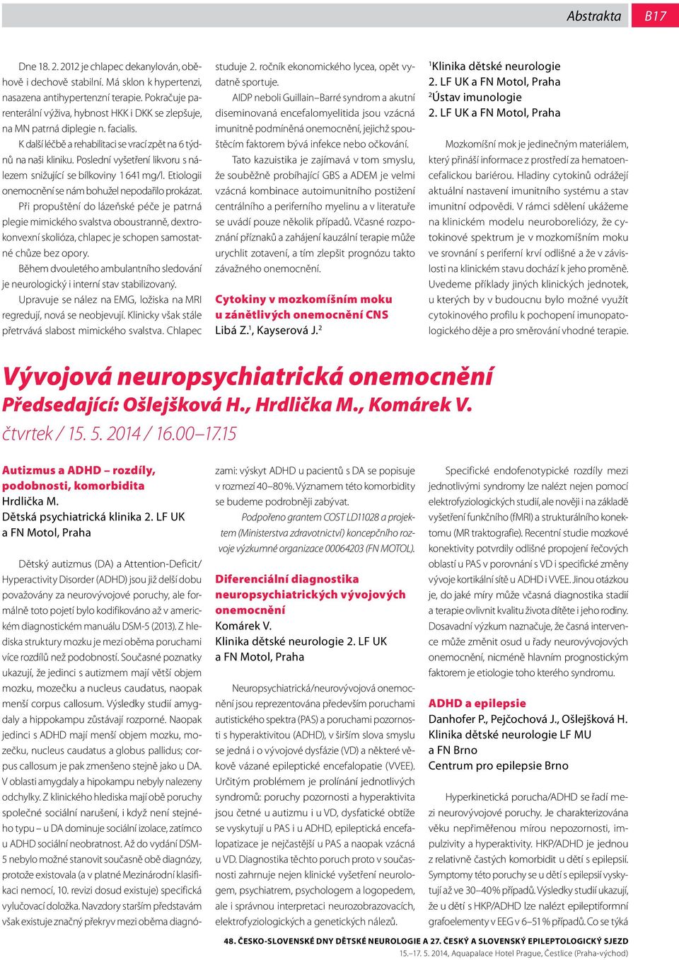 Poslední vyšetření lik voru s nálezem snižující se bílkoviny 64 mg/l. Etiologii onemocnění se nám bohužel nepodařilo prokázat.