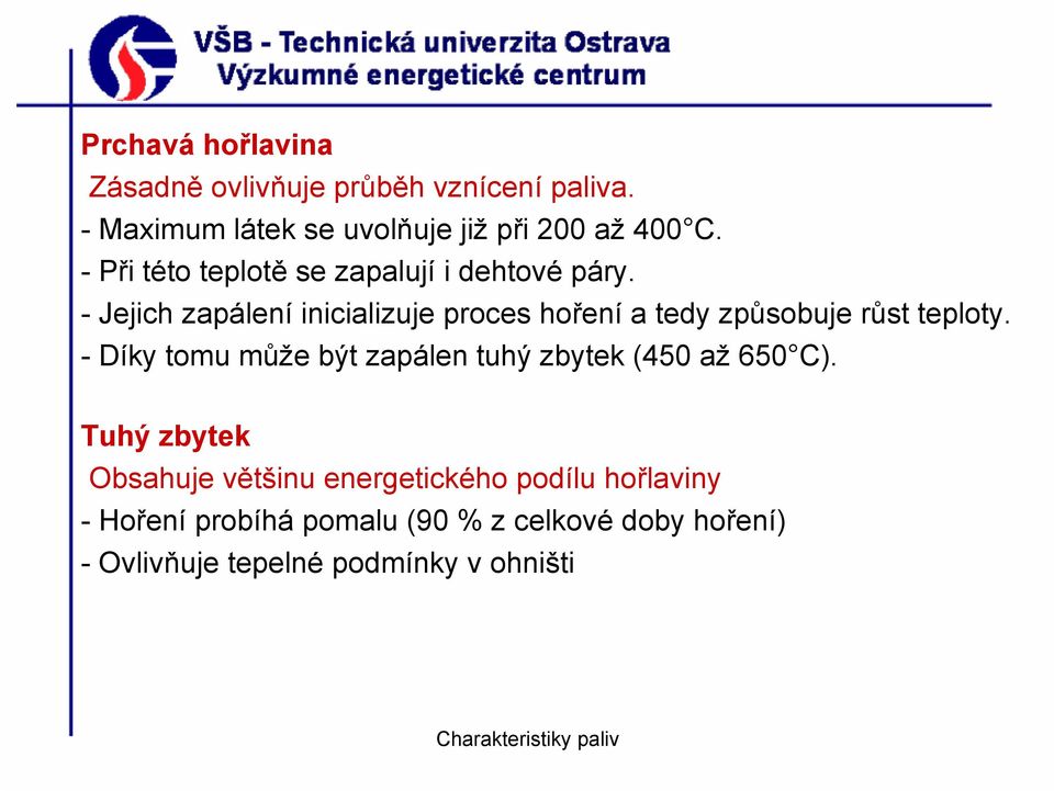 - Jejich zapálení inicializuje proces hoření a tedy způsobuje růst teploty.