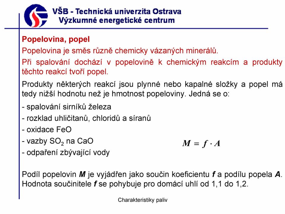 Produkty některých reakcí jsou plynné nebo kapalné složky a popel má tedy nižší hodnotu než je hmotnost popeloviny.