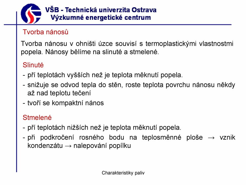 - snižuje se odvod tepla do stěn, roste teplota povrchu nánosu někdy až nad teplotu tečení -tvoří se kompaktní