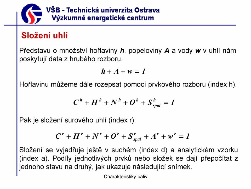 1 C h + H h + N h + O h + S h spal = 1 Pak je složení surového uhlí (index r): C r + H r + N r + O r + S Složení se vyjadřuje