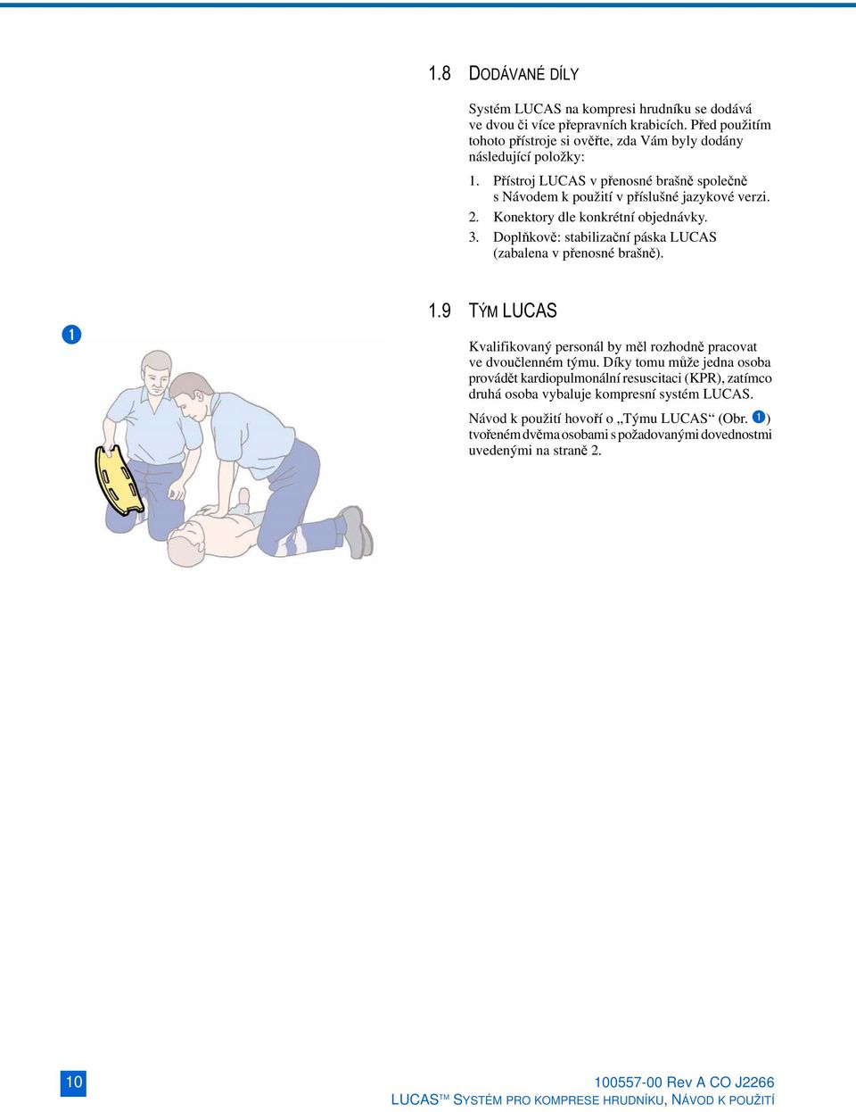 Konektory dle konkrétní objednávky. 3. Doplňkově: stabilizační páska LUCAS (zabalena v přenosné brašně). q 1.