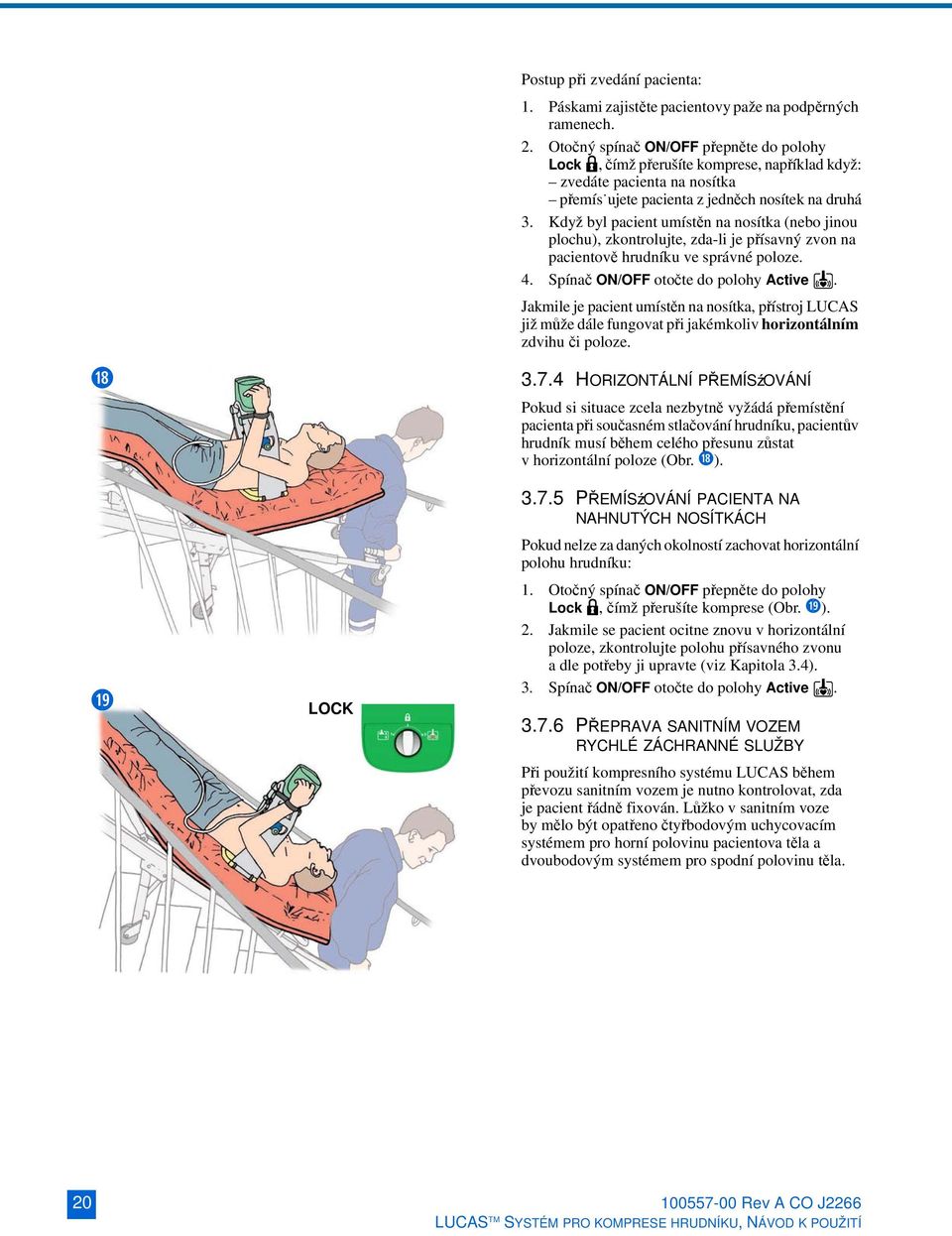 Když byl pacient umístěn na nosítka (nebo jinou plochu), zkontrolujte, zda-li je přísavný zvon na pacientově hrudníku ve správné poloze. 4. Spínač ON/OFF otočte do polohy Active.