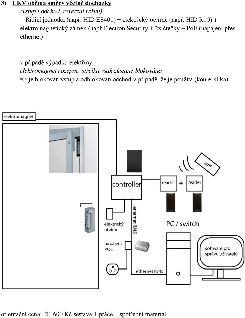 HID R10) + elektromagnetický zámek (např Electron Security + 2x čtečky + PoE (napájení přes ethernet)