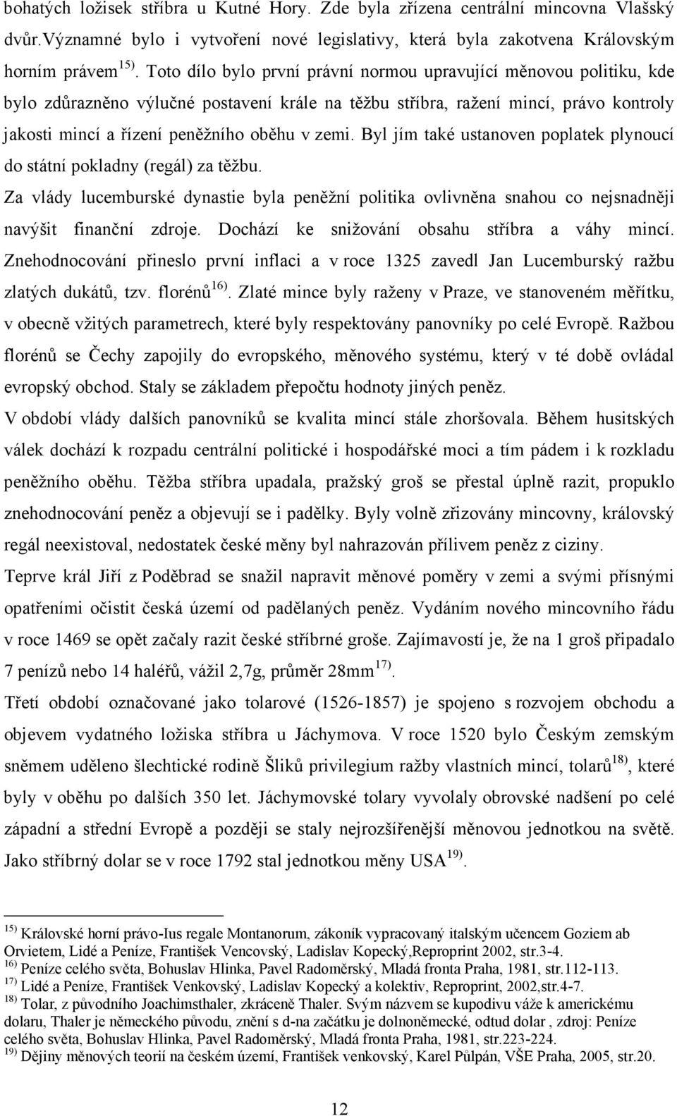 zemi. Byl jím také ustanoven poplatek plynoucí do státní pokladny (regál) za těžbu. Za vlády lucemburské dynastie byla peněžní politika ovlivněna snahou co nejsnadněji navýšit finanční zdroje.