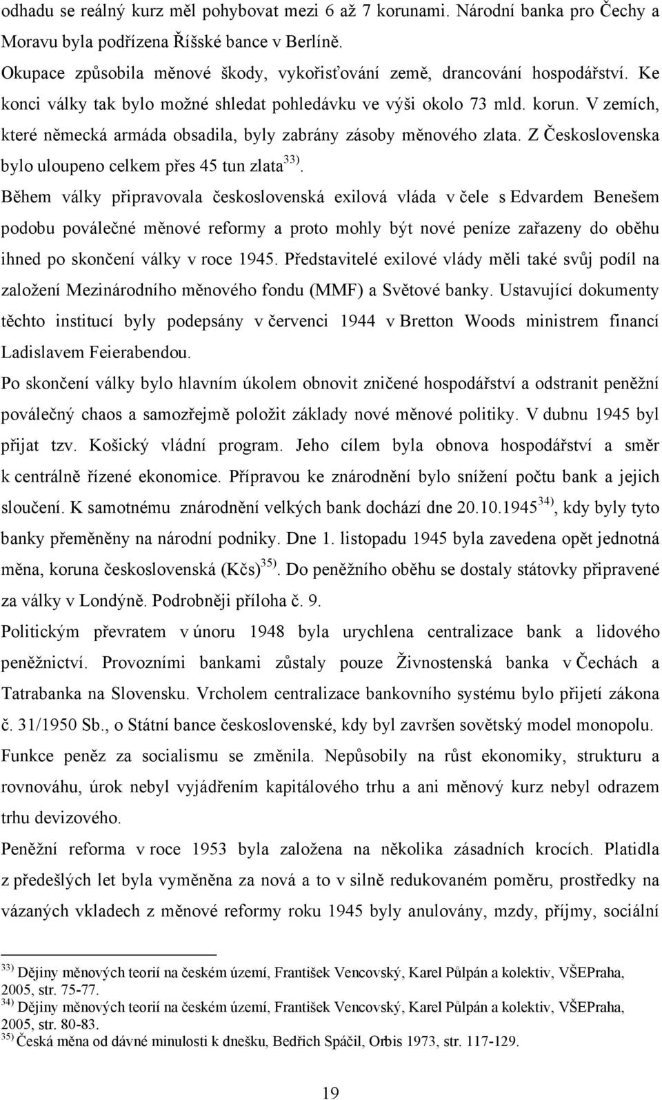 V zemích, které německá armáda obsadila, byly zabrány zásoby měnového zlata. Z Československa bylo uloupeno celkem přes 45 tun zlata 33).