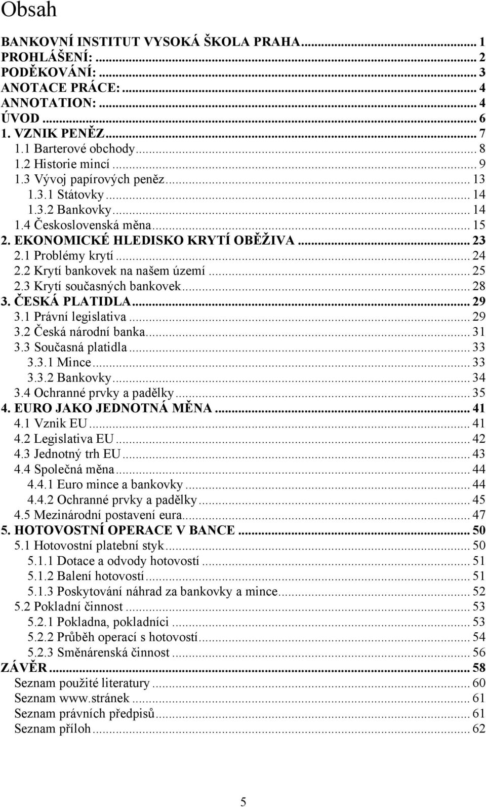 2 Krytí bankovek na našem území... 25 2.3 Krytí současných bankovek... 28 3. ČESKÁ PLATIDLA... 29 3.1 Právní legislativa... 29 3.2 Česká národní banka... 31 3.3 Současná platidla... 33 3.3.1 Mince.