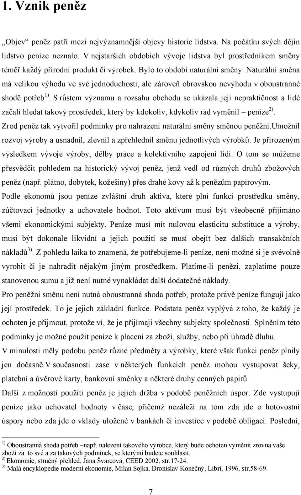 Naturální směna má velikou výhodu ve své jednoduchosti, ale zároveň obrovskou nevýhodu v oboustranné shodě potřeb 1).