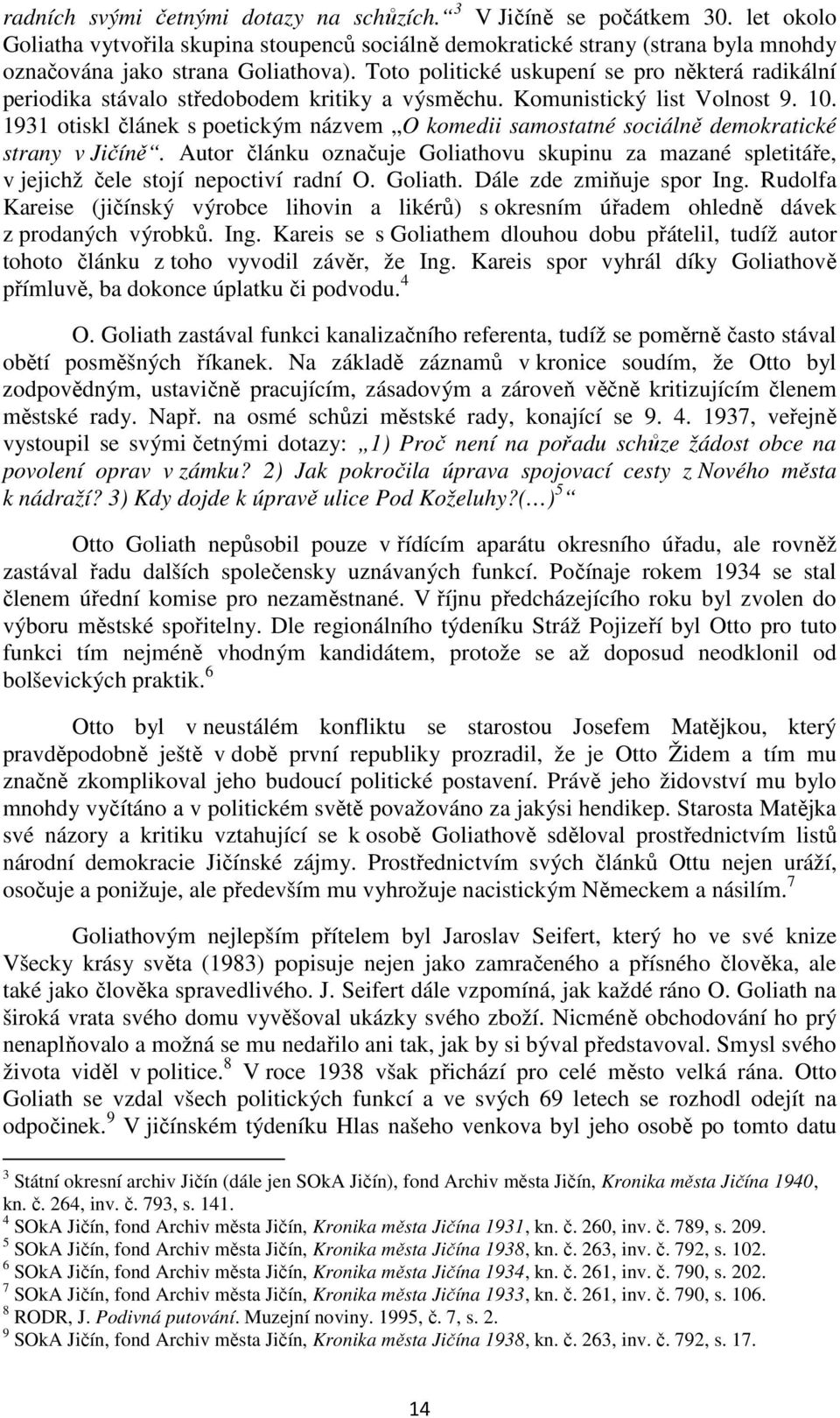 1931 otiskl článek s poetickým názvem O komedii samostatné sociálně demokratické strany v Jičíně. Autor článku označuje Goliathovu skupinu za mazané spletitáře, v jejichž čele stojí nepoctiví radní O.