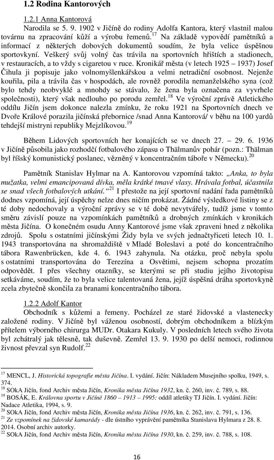 Veškerý svůj volný čas trávila na sportovních hřištích a stadionech, v restauracích, a to vždy s cigaretou v ruce.