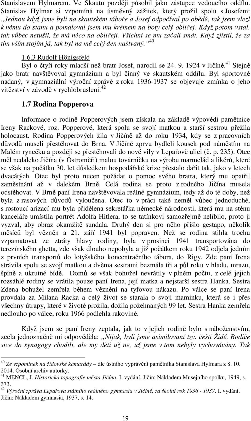 krémem na boty celý obličej. Když potom vstal, tak vůbec netušil, že má něco na obličeji. Všichni se mu začali smát. Když zjistil, že za tím vším stojím já, tak byl na mě celý den naštvaný. 40 1.6.