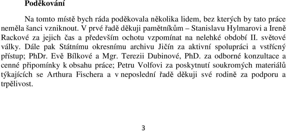 Dále pak Státnímu okresnímu archivu Jičín za aktivní spolupráci a vstřícný přístup; PhDr. Evě Bílkové a Mgr. Terezii Dubinové, PhD.