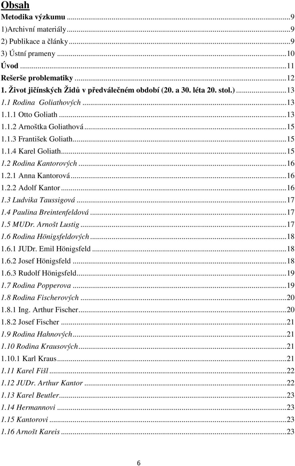 .. 16 1.2.2 Adolf Kantor... 16 1.3 Ludvika Taussigová... 17 1.4 Paulina Breintenfeldová... 17 1.5 MUDr. Arnošt Lustig... 17 1.6 Rodina Hönigsfeldových... 18 1.6.1 JUDr. Emil Hönigsfeld... 18 1.6.2 Josef Hönigsfeld.