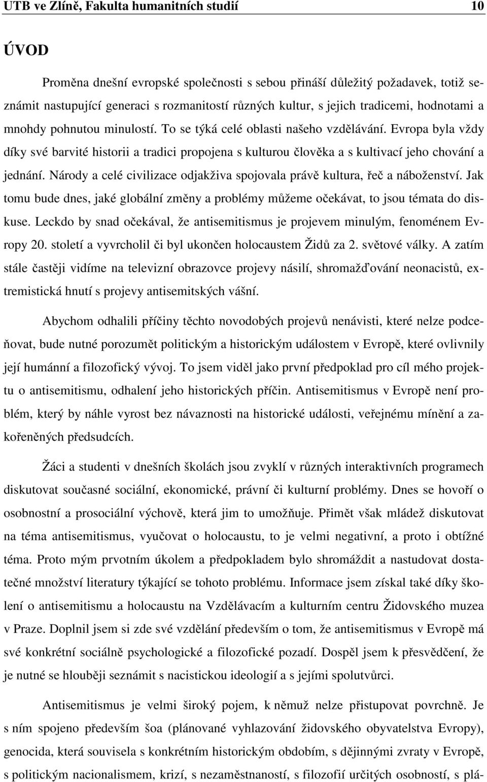 Evropa byla vždy díky své barvité historii a tradici propojena s kulturou člověka a s kultivací jeho chování a jednání. Národy a celé civilizace odjakživa spojovala právě kultura, řeč a náboženství.