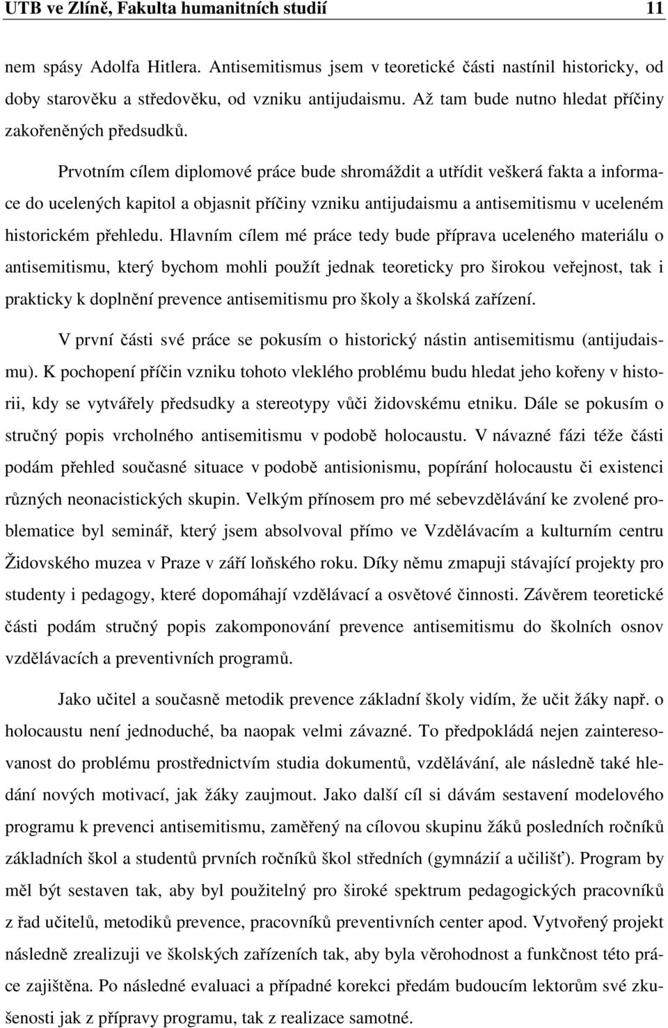 Prvotním cílem diplomové práce bude shromáždit a utřídit veškerá fakta a informace do ucelených kapitol a objasnit příčiny vzniku antijudaismu a antisemitismu v uceleném historickém přehledu.