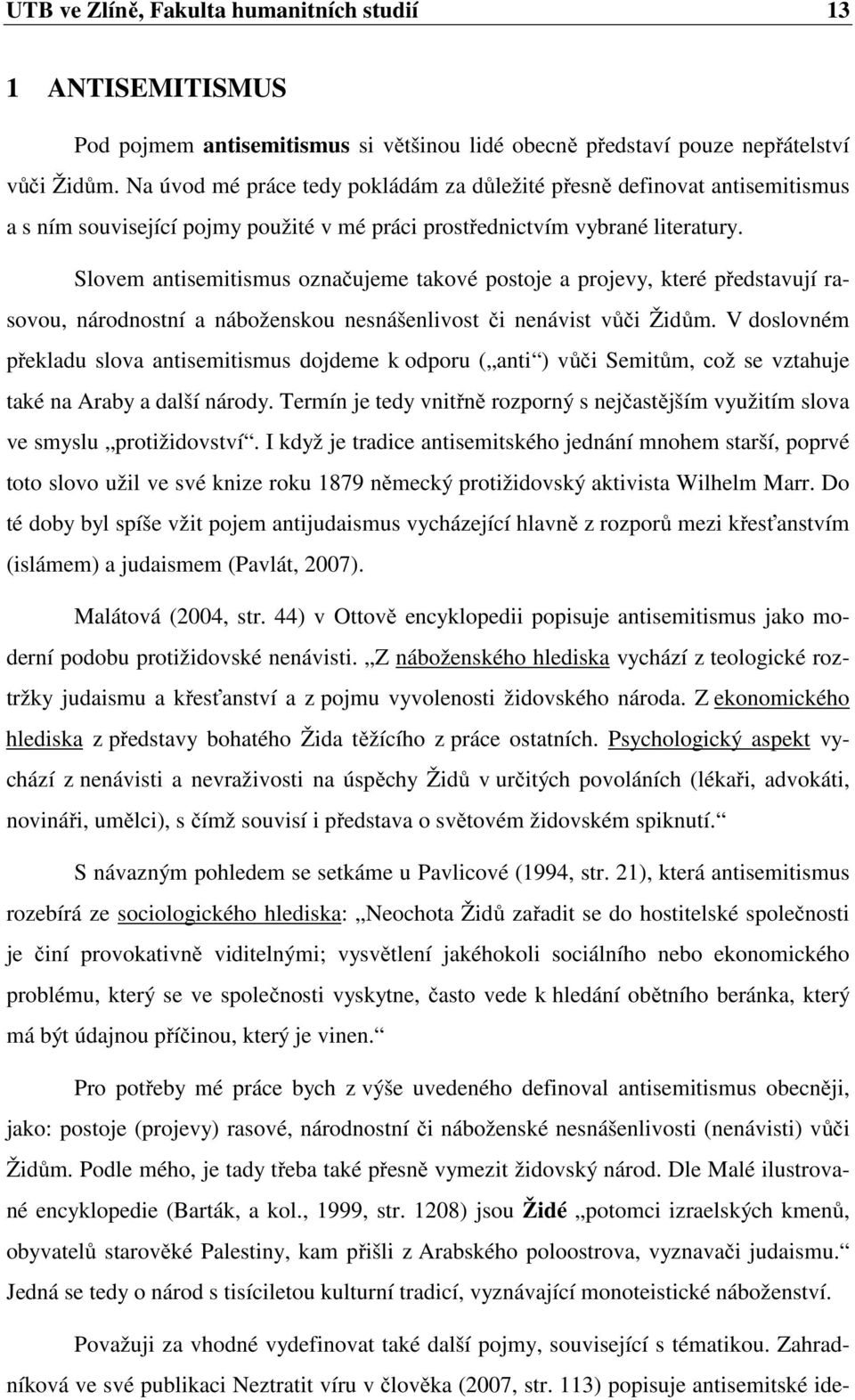 Slovem antisemitismus označujeme takové postoje a projevy, které představují rasovou, národnostní a náboženskou nesnášenlivost či nenávist vůči Židům.