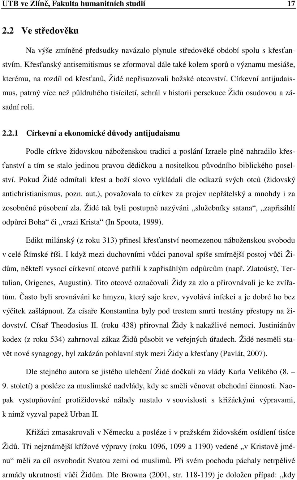 Církevní antijudaismus, patrný více než půldruhého tisíciletí, sehrál v historii persekuce Židů osudovou a zásadní roli. 2.