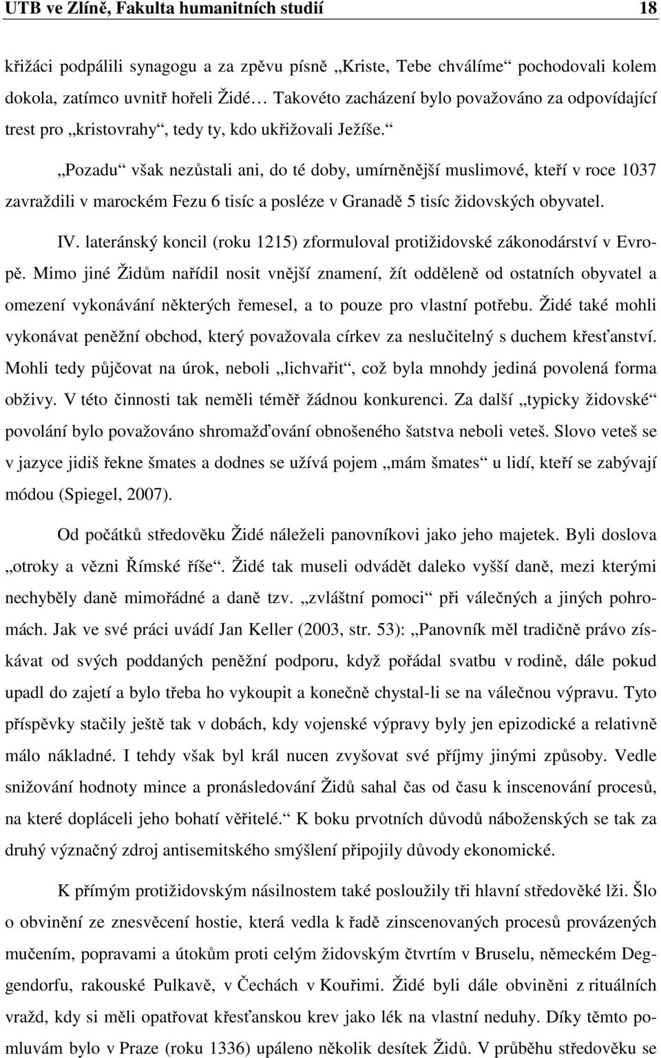 Pozadu však nezůstali ani, do té doby, umírněnější muslimové, kteří v roce 1037 zavraždili v marockém Fezu 6 tisíc a posléze v Granadě 5 tisíc židovských obyvatel. IV.