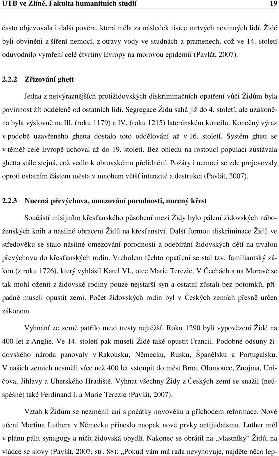 07). 2.2.2 Zřizování ghett Jedna z nejvýraznějších protižidovských diskriminačních opatření vůči Židům byla povinnost žít odděleně od ostatních lidí. Segregace Židů sahá již do 4.