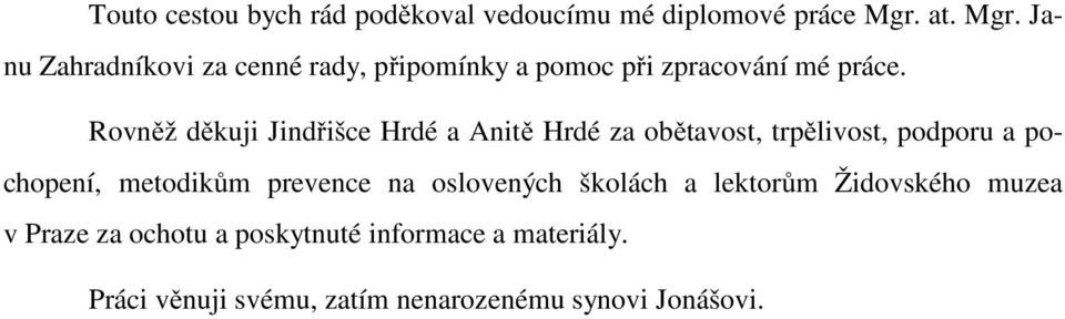 Rovněž děkuji Jindřišce Hrdé a Anitě Hrdé za obětavost, trpělivost, podporu a pochopení, metodikům