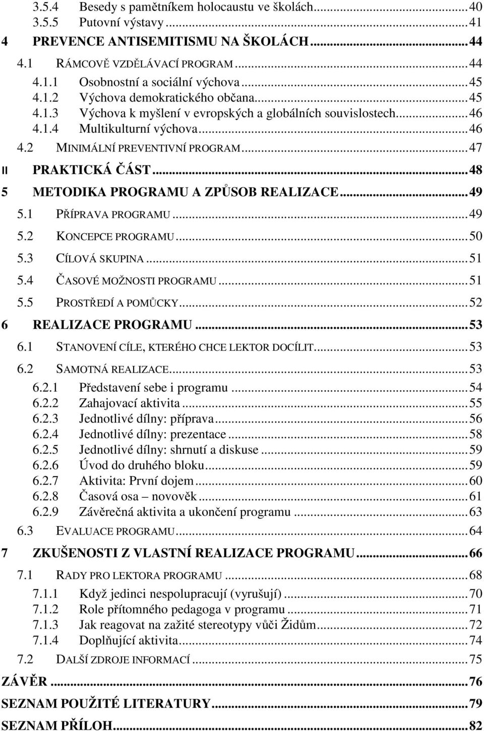 .. 47 II PRAKTICKÁ ČÁST... 48 5 METODIKA PROGRAMU A ZPŮSOB REALIZACE... 49 5.1 PŘÍPRAVA PROGRAMU... 49 5.2 KONCEPCE PROGRAMU... 50 5.3 CÍLOVÁ SKUPINA... 51 5.4 ČASOVÉ MOŽNOSTI PROGRAMU... 51 5.5 PROSTŘEDÍ A POMŮCKY.