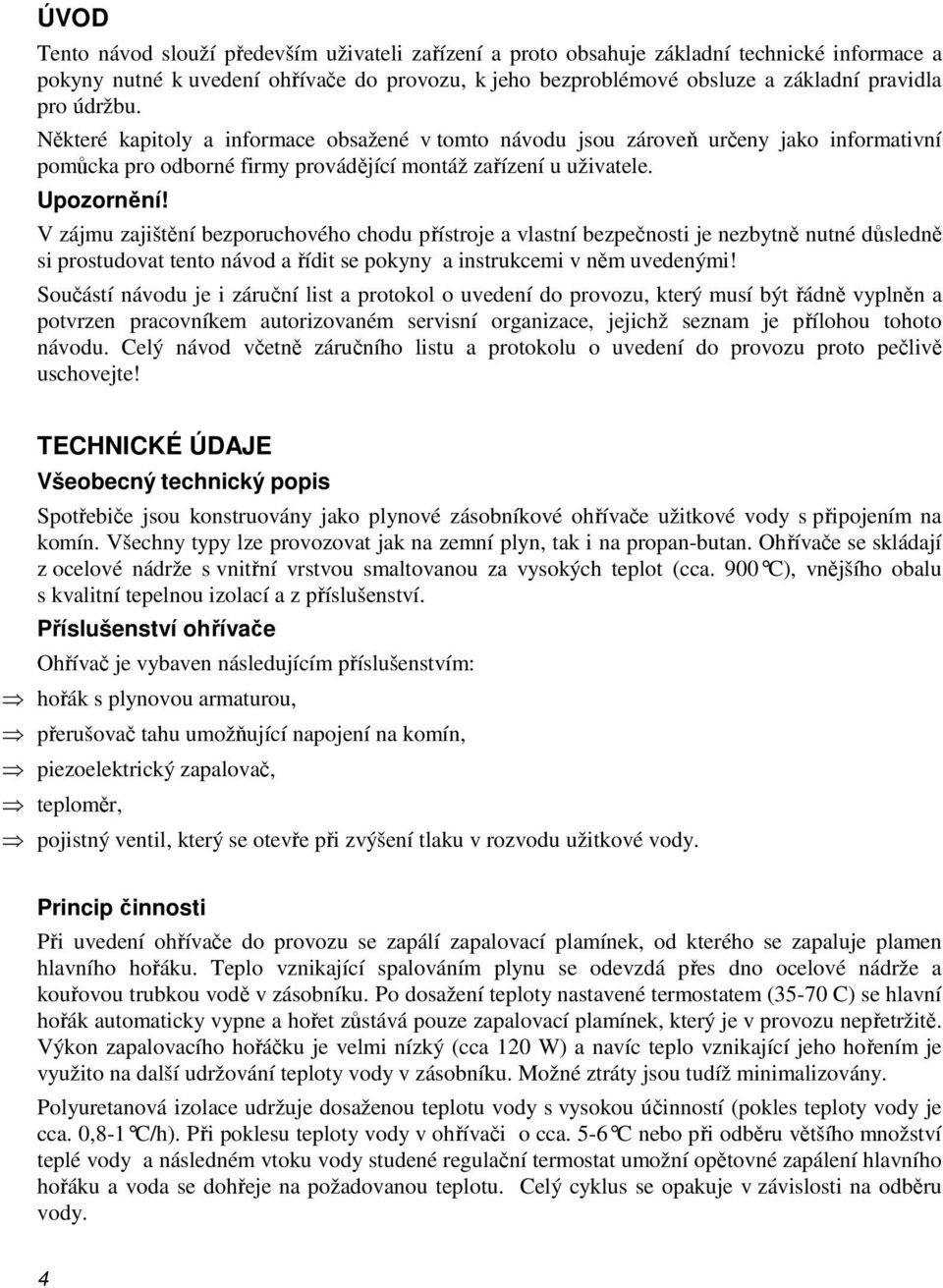 V zájmu zajištění bezporuchového chodu přístroje a vlastní bezpečnosti je nezbytně nutné důsledně si prostudovat tento návod a řídit se pokyny a instrukcemi v něm uvedenými!