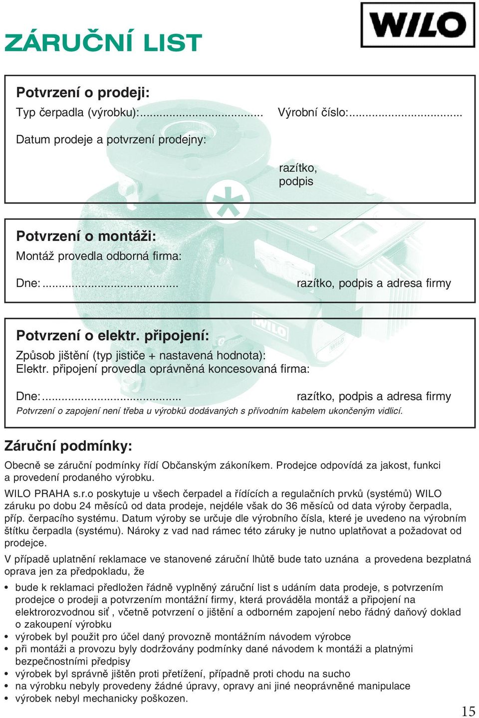 .. razítko, podpis a adresa firmy Potvrzení o zapojení není třeba u výrobků dodávaných s přívodním kabelem ukončeným vidlicí. Záruční podmínky: Obecně se záruční podmínky řídí Občanským zákoníkem.