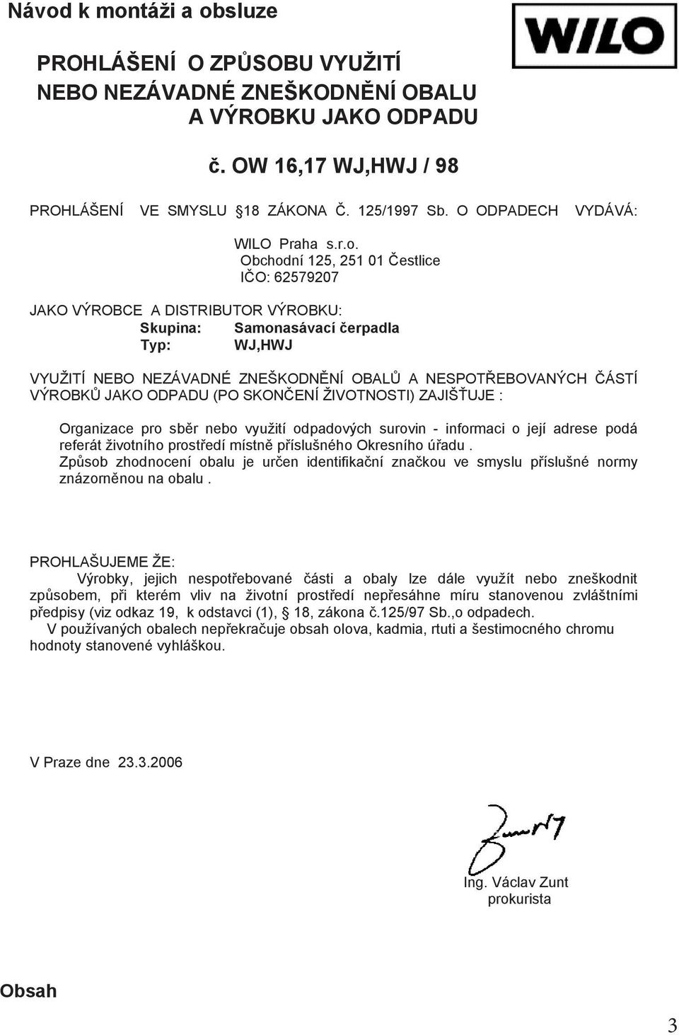 OW 16,17 WJ,HWJ / 98. OW 16,17 WJ,HWJ / 98 PROHLÁŠENÍ VE SMYSLU 18 ZÁKONA. 125/1997 Sb. O ODPADECH VYDÁVÁ: PROHLÁŠENÍ VE SMYSLU 18 ZÁKONA. 125/1997 Sb. O ODPADECH VYDÁVÁ: WILO Praha s.r.o.