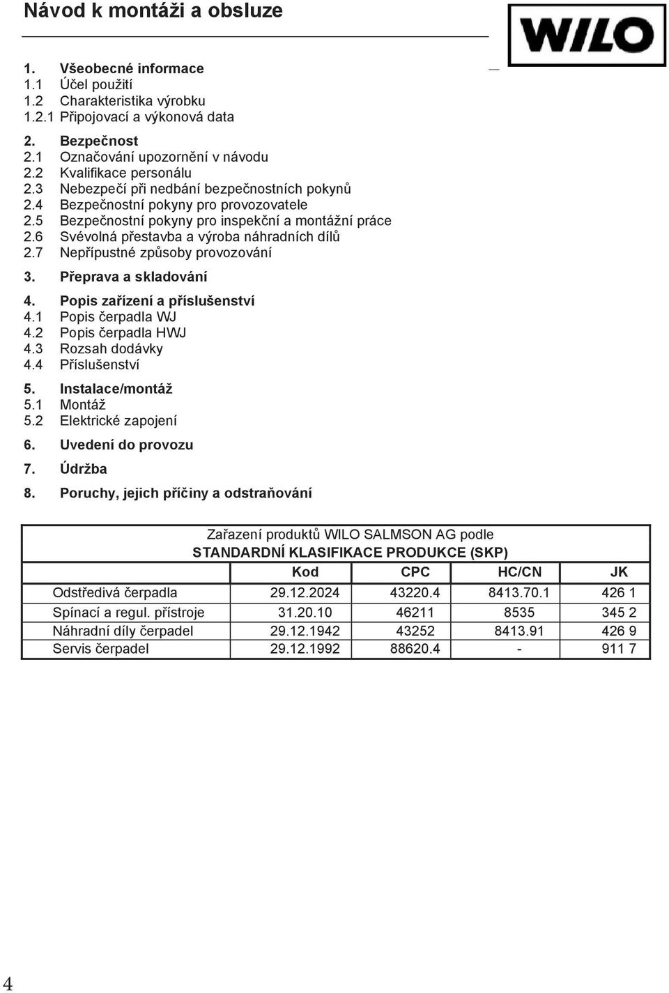 7 Nep ípustné zp soby provozování 3. P eprava a skladování 4. Popis za ízení a p íslušenství 4.1 Popis erpadla WJ 4.2 Popis erpadla HWJ 4.3 Rozsah dodávky 4.4 P íslušenství 5. Instalace/montáž 5.